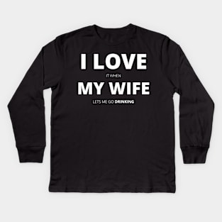 I Love It When My Wife Lets Me Go Drinking Funny Kids Long Sleeve T-Shirt